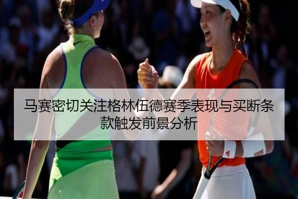 马赛密切关注格林伍德赛季表现与买断条款触发前景分析