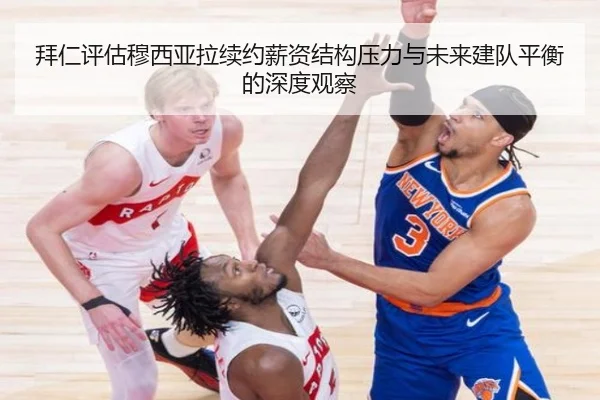 拜仁评估穆西亚拉续约薪资结构压力与未来建队平衡的深度观察