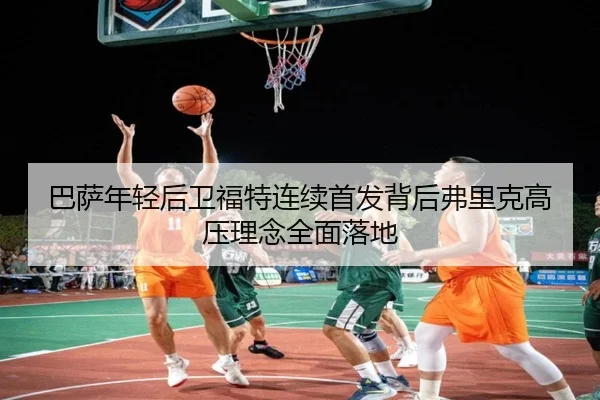 巴萨年轻后卫福特连续首发背后弗里克高压理念全面落地